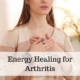 Energy Healing and Meaning of Arthritis