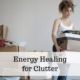Energy healing for clutter